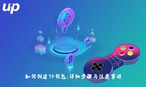 如何创建TP钱包：详细步骤与注意事项