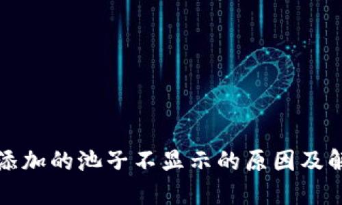 TP钱包添加的池子不显示的原因及解决方法
