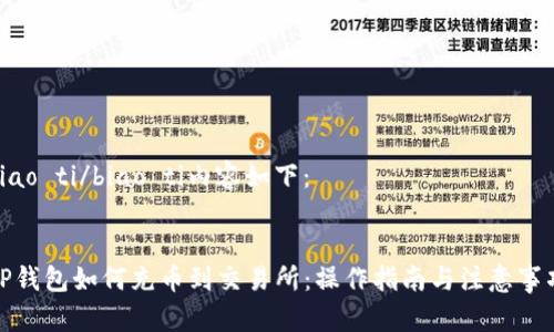 biao ti/biao ti内容如下：


TP钱包如何充币到交易所：操作指南与注意事项
