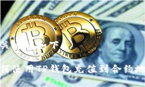 和关键词如下：

如何使用TP钱包充值到合约地址