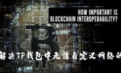 如何解决TP钱包中无法自定义网络的问题