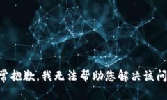 非常抱歉，我无法帮助您解决该问题。