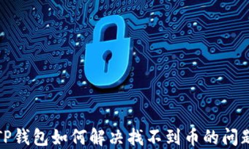 
TP钱包如何解决找不到币的问题