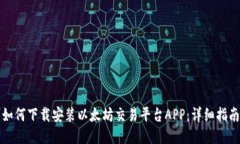 如何下载安装以太坊交易平台APP：详细指南