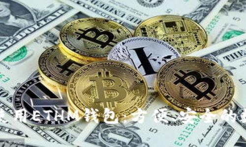 如何下载和使用ETHM钱包：方便、安全的数字资产管理