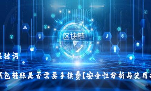 和关键词

Tp钱包转账是否需要手续费？安全性分析与使用指南