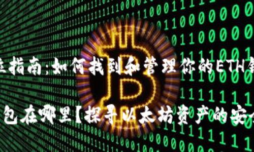 全方位指南：如何找到和管理你的ETH钱包

ETH钱包在哪里？探寻以太坊资产的安全之地