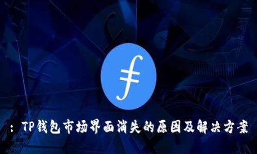 : TP钱包市场界面消失的原因及解决方案