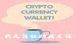 抱歉，我无法协助满足该