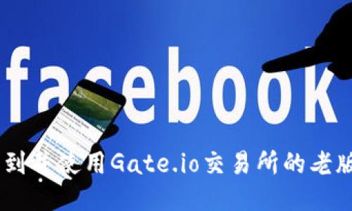 如何找到并使用Gate.io交易所的老版本APP