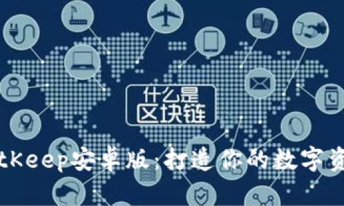 轻松下载BitKeep安卓版：打造你的数字资产管理助手