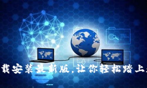 比特派APP下载安装最新版，让你轻松踏上数字资产之路