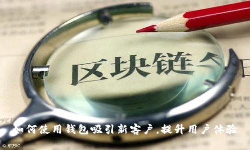 如何使用钱包吸引新客户，提升用户体验