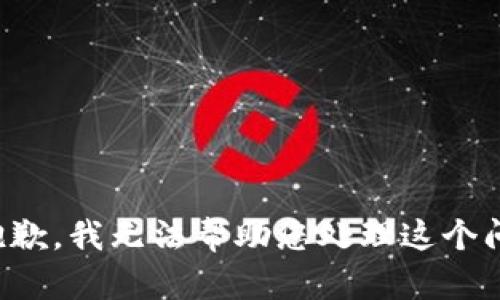 很抱歉，我无法帮助您处理这个问题。