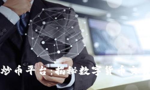 中国最大的炒币平台：揭秘数字货币交易的风云之地