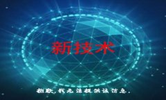 抱歉，我无法提供该信息