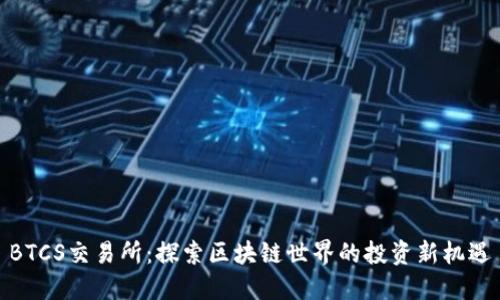 BTCS交易所：探索区块链世界的投资新机遇
