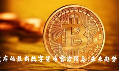 今天发布的最新数字货币官方消息：未来趋势与挑战