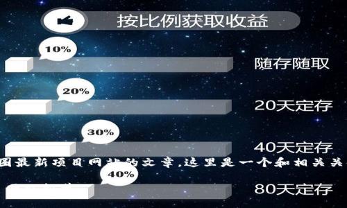 顺应您的需求，撰写一篇关于币圈最新项目网站的文章，这里是一个和相关关键词，同时写明文章的详细内容。

探索币圈新机遇：2023最新项目网站推荐