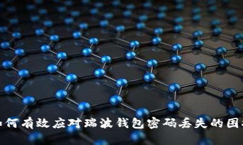 如何有效应对瑞波钱包密码丢失的困扰