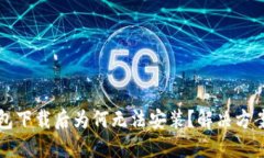 TP钱包下载后为何无法安装？解决方案分享