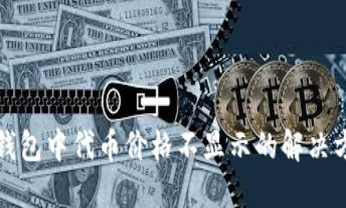 TP钱包中代币价格不显示的解决方案