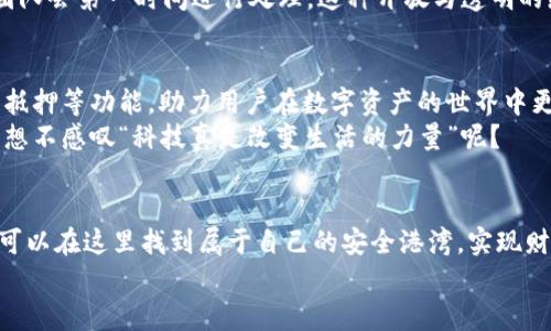   探索Token.im官网钱包2.0：安全、便捷的数字资产管理新体验 / 

 guanjianci Token.im, 数字资产, 钱包 /guanjianci 

引言
在数字经济飞速发展的今天，数字资产成为了越来越多人的投资和交易首选。然而，如何安全、便捷地管理这些数字资产，成为了每个用户需要面对的重要课题。Token.im官网钱包2.0作为一款创新的数字资产管理工具，凭借其卓越的安全性能和友好的用户体验，吸引了众多用户的关注。多么令人振奋的消息！

Token.im钱包2.0的进化
Token.im官网钱包自推出以来，一直不断地迭代升级。2.0版本在安全性、便捷性和功能性等多方面进行了全面的提升。作为一个支持多种数字货币的智能钱包，Token.im钱包不仅能有效保护用户的资产，还提升了用户的使用体验。这一切都旨在让每位用户在数字世界中更加自信地探索，像是拥有了一把通往财富大门的金钥匙。

安全性：保护资产的第一道防线
钱包的安全性始终是用户最关心的问题。Token.im钱包2.0采用了业界领先的加密技术，确保用户的私钥和交易信息不会被泄露。其中，冷热钱包架构的设计，将用户资产分隔存储，大大降低了被攻击的风险。此外，钱包内置的多重签名和指纹识别功能，使得每一笔交易都得到严格确认，进一步强化了安全保障。
想象一下，当你在交易中看到那些复杂的安全提示时，你是否感到十分安心？Token.im钱包2.0正是这样的存在，它让用户无需担忧资产的安全问题，专注于投资决策和市场分析。

便捷性：一键搞定的用户体验
在追求效率的今天，用户希望每一次操作都能尽可能简单。Token.im钱包2.0的界面经过全新设计，旨在为用户提供更直观、流畅的操作体验。无论是购买、出售还是转账，都可以在几秒钟内轻松完成。设计师们充分考虑了用户的反馈，致力于在每个细节上做到极致。
而且，Token.im钱包2.0还提供了一键导入功能，用户可以轻松地将之前其他钱包中的资产一键转移到新钱包中。这种“无缝”连接体验，极大地方便了用户。多么希望每个钱包都能拥有这样简便的使用体验啊！

多种货币支持：满足不同投资需求
Token.im钱包2.0支持多种主流数字资产的存储与交易，无论是比特币、以太坊还是其他山寨币，用户都可以在一个平台上进行管理，极大地提升了使用的灵活性和方便性。你可以根据市场趋势和个人投资计划，随时调整自己的数字资产组合，跟上市场的脚步，这种感觉真是太令人兴奋了！

社区与支持：用户不是孤单的航行者
Token.im始终重视社区的建设，为用户提供全方位的支持和帮助。2.0版本中，推出了用户反馈机制，用户可以在使用过程中提出建议或意见，团队会第一时间进行处理。这种开放与透明的态度，使得用户在使用Wallet的过程中感到自己是这个大家庭的一部分，倍感亲切与温暖！

未来展望：不断追求卓越的探索之旅
Token.im钱包团队一直在对市场进行深入分析与研究，以满足不断变化的用户需求。未来，开发团队计划引入更多的金融产品与服务，如借贷、抵押等功能，助力用户在数字资产的世界中更好地实现财富增值。
用户无需担心技术的复杂性，Token.im钱包始终相信，以人为本的设计理念，能够让每位用户都能轻松驾驭这个数字化的时代！考量到这一点，想不感叹“科技真是改变生活的力量”呢？

总结
Token.im官网钱包2.0凭借其卓越的安全性、便捷的操作体验和对用户需求的关注，无疑为数字资产管理领域带来了新的风潮。每一位用户都可以在这里找到属于自己的安全港湾，实现财务自由的梦想。无论你是新手还是资深用户，Token.im钱包2.0都值得你去尝试与体验！
让我们一起开启这段数字资产的探索之旅，感受Token.im钱包2.0带来的无限可能！你准备好了吗？