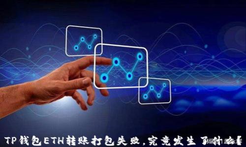 
TP钱包ETH转账打包失败，究竟发生了什么？