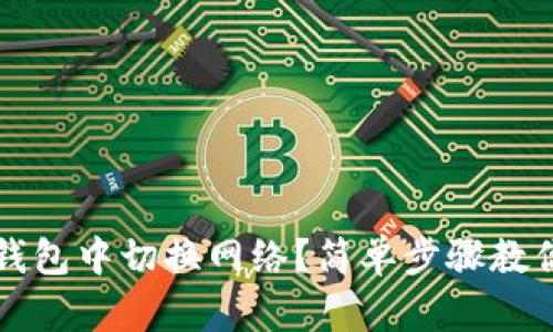 如何在im钱包中切换网络？简单步骤教你轻松搞定