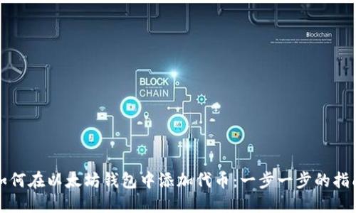 如何在以太坊钱包中添加代币：一步一步的指南