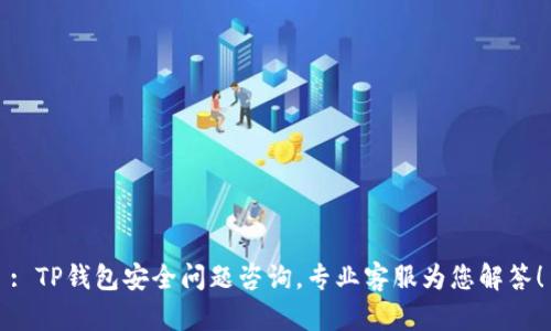 : TP钱包安全问题咨询，专业客服为您解答！