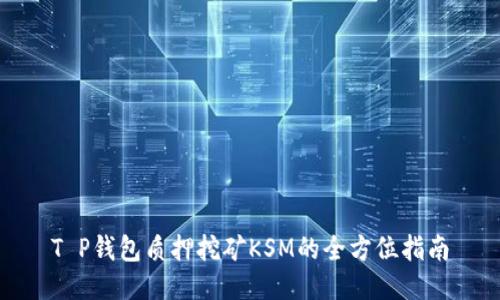 T P钱包质押挖矿KSM的全方位指南