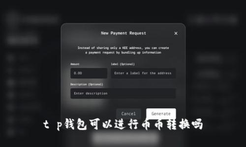 t p钱包可以进行币币转换吗