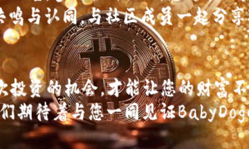   如何使用TP钱包轻松管理BabyDoge币 / 
 guanjianci BabyDoge币, TP钱包, 数字资产管理 /guanjianci 

引言：共赴数字货币的精彩旅程
在这个快速发展的数字经济时代，越来越多的人们开始关注和投资于各种数字货币。而BabyDoge币作为近年来备受瞩目的项目之一，以其可爱的形象和积极的社区氛围迅速吸引了大量投资者的关注。如何便捷地管理和交易BabyDoge币，则成为许多投资者的重要课题。
在众多的数字钱包中，TP钱包因其操作简便和安全性高而备受用户的喜爱。那么，如何使用TP钱包来管理BabyDoge币呢？本文将为您详细介绍这一过程，并提供相关的使用技巧和心得！多么令人振奋！

第一步：了解TP钱包的优势
在我们开始之前，首先让我们了解一下TP钱包的诸多优点。TP钱包是一款支持多种数字资产管理的钱包，尤其在处理小额交易时表现优异。它的操作界面友好，适合各类用户，无论是新手还是老手都可以轻松上手。
此外，TP钱包还支持去中心化交易，这使得用户可以更安全地管理自己的资产。而且，TP钱包拥有强大的安全性能，采用了一系列加密技术，确保用户的资产安然无恙。这让投资者能在处理BabyDoge币时，倍感安心！

第二步：下载与注册TP钱包
使用TP钱包的第一步，就是下载和注册。您可以通过手机应用商店（如App Store或Google Play）找到TP钱包的官方应用并进行下载。只需轻松几步，就能轻松完成注册过程！
在注册时，建议您使用一个安全的邮箱或者手机号，并设置一个复杂的密码，以确保您的账户安全。同时，牢记您的助记词，这是您恢复钱包的重要凭证。在网络安全日益重要的今天，保护好您的助记词是保障您资产安全的关键！

第三步：添加BabyDoge币
完成注册后，进入TP钱包的主界面。接下来，我们要添加BabyDoge币！这一步非常简单，只需在“资产管理”中选择“添加资产”，然后在搜索框中输入“BabyDoge”。当您看到BabyDoge币时，点击添加，就完成了！
要知道，添加币种的过程就像是将一位新的朋友引入您的社交圈，BabyDoge币的加入让您的资产组合更加丰富多样，让我们期待这位新朋友的精彩表现吧！

第四步：如何购买BabyDoge币
在TP钱包中，您可以通过去中心化交易所（DEX）直接购买BabyDoge币。通常情况下，您需要先购买以太坊或USDT等主流币种，然后在TP钱包中使用这些币种进行兑换。进一步操作时，请确保您关注当前的汇率情况，以便能以最佳的价格进行交易。
购买过程中的每一步都至关重要，确保您选择的交易对是合适的，而且具备良好的流动性，避免因为小额交易而导致的不必要损失。

第五步：安全存储BabyDoge币的重要性
存储数字资产的安全性不能被低估，尤其是BabyDoge币这样的新兴项目。您可以选择将大部分资产存储在TP钱包的冷钱包中，确保不连接互联网，从而降低被攻击的风险。
此外，定期查看您的资产情况是一个好的习惯。无论是市场的波动还是项目的动态，时刻保持警惕，才能让您的投资更加安全稳妥！

第六步：时刻关注市场动态
对于投资者而言，及时了解市场动态是实现盈利的关键。您可以通过各大数字货币论坛、社交媒体或专业的金融资讯平台来关注BabyDoge币及其他主要币种的市场行情。
如果您有兴趣还可以加入BabyDoge社区，不仅可以获取最新的信息，还能与其他投资者分享经验和技巧，这将有助于您在复杂的投资市场中找到属于自己的方向！

第七步：参与BabyDoge社区活动
BabyDoge币拥有一个活跃且充满活力的社区，参与其中不仅能让您收获信息，还能结识志同道合的朋友。定期查看社区公告，参与各种活动，您可能会获得额外的奖励，甚至是助力项目发展的机会！多么令人兴奋的事情啊！
通过参与社区活动，您还能增强对项目的信任度，这对投资来说非常重要。投资不仅是一场数字游戏，更是一种情感的共鸣与认同。与社区成员一起分享对BabyDoge币未来的期待，或许会让您的投资之路更加顺利。

总结：在这个数字时代，充满可能性
通过使用TP钱包管理BabyDoge币，您能够方便安全地体验数字货币的魅力。在这个富有挑战与机遇的时代，抓住每一次投资的机会，才能让您的财富不断增长！
希望通过以上内容，您能对BabyDoge币的管理与交易有更深入的理解。不妨来尝试一下，开启您的数字货币之旅吧！我们期待着与您一同见证BabyDoge币的未来发展。多么令人振奋的旅程！