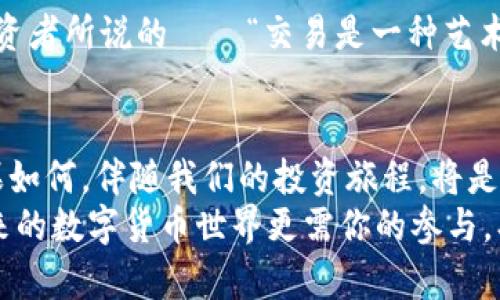 TP钱包买币后可以取消吗？全面解析与操作指南  
TP钱包, 取消交易, 买币/guanjianci  

引言：加密货币投资的热潮  
在近年来，加密货币市场迅速崛起，吸引了无数投资者的关注。在这个充满机遇与挑战的领域，TP钱包作为一种便捷的数字资产管理工具，为用户提供了快速买币的选择。然而，在实际操作中，用户常常会充满疑问，“TP钱包买币后可以取消吗？”这是许多初学者和资深用户都可能面对的问题。接下来，我们将深入探讨这一话题，帮助你更好地理解和操作。  

TP钱包的基本功能与操作流程  
TP钱包，不仅仅是一个简单的数字钱包，它集合了多种功能，允许用户存储、管理和交易各种数字资产。其操作流程通常如下：  
ul  
  listrong下载与注册： /strong用户首先需要从官网或者各大应用商店下载TP钱包，并进行注册。/li  
  listrong充值： /strong注册后，用户可以通过多种方式为钱包充值，包括数字货币转账和法币兑换。/li  
  listrong购买数字资产： /strong在钱包界面，用户可以选择想要购买的币种，输入金额，确认交易。/li  
  listrong交易完成： /strong交易一旦确认，即完成购买，用户的资产便会存入钱包中。/li  
/ul  
这些步骤对于新手用户来说，或许看似简单，但在投资过程中，有时由于市场波动或个人决策，用户可能希望取消交易。这也就引出了我们的核心问题——TP钱包买币后是否可以取消？  

TP钱包交易是否可取消？  
在进行数字货币交易时，用户需要明确两个概念：交易提交与交易确认。一般来说，一旦交易进入区块链网络并获得确认，这笔交易就无法撤销。这是由于区块链技术的不可篡改性决定的。因此，如果你在TP钱包中已经提交了购买请求并得到了区块链的确认，那么很遗憾，这笔交易就无法取消了。  
不过，在某些情况下，用户仍然有机会取消交易。比如，如果你在交易尚未确认前就意识到自己提交了错误的订单，通常可以选择撤销或者删除该请求。 TP钱包交易中心会根据网络情况，允许用户在一定期限内进行这样的操作。  

回想那些不可取消的无需遗憾  
许多用户在进行加密交易时，或许会因为价格波动而感到不安。想象一下，当市场一片火热，价格节节攀升时，你选择了立即买入，然而在几分钟后却发现价格下跌了。这种情况实在令人沮丧！但不必过于担心，良好的投资心态和策略对于长期收益至关重要。   
因此，我们可以将此视为一种学习的机会，而不是沉重的负担。从这个角度来看，即便是无法取消的交易，也为我们提供了宝贵的经验和实践。  

交易取消的最佳实践  
既然我们知道了在TP钱包买币后如何处理取消事务，那么在未来操作中，应该如何避免不必要的损失呢？以下是一些实用建议：  
ul  
  listrong仔细核实订单信息：/strong在购买数字货币时，务必要仔细核对交易信息，包括币种、数量及价格等。 /li  
  listrong设立止损点：/strong在进行买入操作前，设定一个合理的止损点，以防价格大幅波动造成严重损失。/li  
  listrong随时关注市场：/strong紧跟市场动态，及时调整投资策略，避免在市场波动时仓促决策。/li  
  listrong使用模拟交易：/strong为提升操作能力，可以先进行模拟交易，熟悉各种功能和流程。/li  
/ul  

情感投资：关注你的投资旅程  
在加密货币投资的旅程中，我们不仅是在进行资金的投入，更是在追寻一种对未来的希望和市场的理解。每一笔交易不论成功与否，都是一段珍贵的经历。或者，像许多投资者所说的——“交易是一种艺术。”这不仅仅是数字和风险的较量，更是对自我决策能力的考验。多么令人振奋的是，在这个快速发展的领域，我们每个人都有机会成为市场的参与者、见证者和创造者！  

总结与展望  
对于“TP钱包买币后可以取消吗？”这个问题，答案并不简单。用户在进行交易前，应充分了解交易的不可逆性，理性分析市场走向，随时准备调整自己的投资策略。无论结果如何，伴随我们的投资旅程，将是丰富的经验和不断积累的智慧。  
希望本文能够帮助你更好地理解TP钱包与加密货币交易，助你在这个充满挑战与机遇的领域中走得更远！无论市场如何变化，保持冷静、理智的投资态度是最重要的。未来的数字货币世界更需你的参与，期待你的精彩表现！  