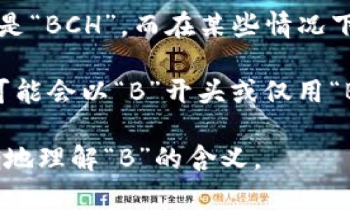 虚拟币“B”可能代表多种不同的加密货币，具体取决于上下文。以下是一些可能的解释：

1. **Bitcoin (比特币)**：比特币通常使用“BTC”作为其符号，但在某些情况下，人们可能会简化为“B”，尤其是在非正式谈话中。

2. **Binance Coin (币安币)**：Binance Coin的缩写是“BNB”，但人们可能会用“B”来非正式地指代它，因为它与著名的币安交易所相关。

3. **Bitcoin Cash (比特币现金)**：比特币现金的缩写是“BCH”，而在某些情况下可能会被简称为“B”。

4. **某种其他代币**：有许多小型或不太知名的虚拟币可能会以“B”开头或仅用“B”作为标识，取决于项目或团队的命名方式。

如果您有特定的上下文或背景信息，可能会有助于更准确地理解“B”的含义。