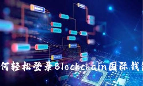 如何轻松登录Blockchain国际钱包？