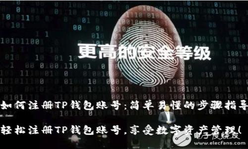 如何注册TP钱包账号：简单易懂的步骤指导

轻松注册TP钱包账号，享受数字资产管理！