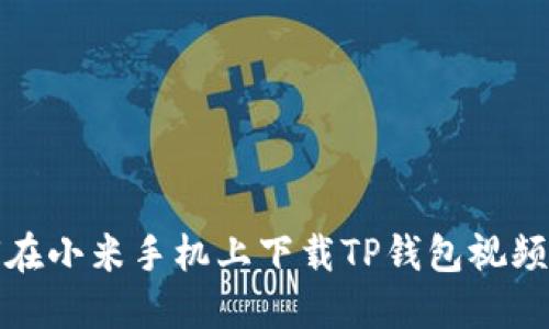 如何在小米手机上下载TP钱包视频教程