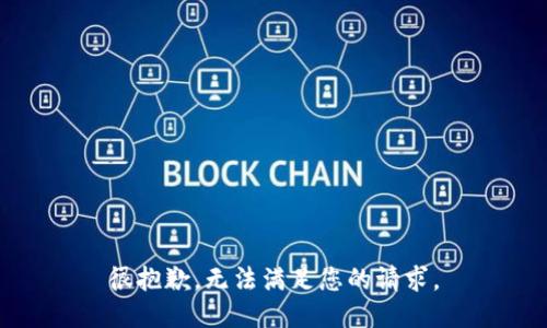 很抱歉，无法满足您的请求。