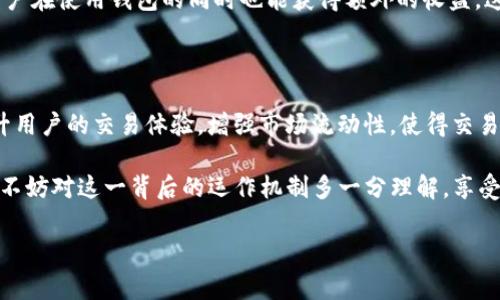 在加密货币和金融市场中，“做市商”是一个非常重要的概念，而“T P钱包”可能是指某个特定项目的名称或缩写。在这里，我将详细解释这两个概念，并结合它们的关系进行深入阐述。

什么是做市商？

做市商（Market Maker）是指在金融市场中提供流动性的一种交易参与者。他们通过在买入和卖出价格之间设置差价（即买卖价差）来盈利。简单来说，做市商通过持续地在市场中买入和卖出证券、货币或者其他资产，来确保市场的正常运转。

做市商的主要职能在于维持市场的流动性。他们通过不断提供买卖报价，使得交易者在需要时能够迅速买入或卖出资产。这一职能对于市场的稳定性和流动性至关重要，尤其是在波动性较大的市场环境中。

做市商的运作方式

做市商的运作方式通常涉及以下几个步骤：

ol
    listrong提供双向报价：/strong做市商会同时在市场上提供买入价和卖出价。这意味着他们愿意以某一价格买入资产，同时也愿意以另一价格卖出资产。/li
    listrong维持市场流动性：/strong通过不断的交易，做市商可以很大程度上减少价格波动，因为他们的存在使得市场上的买卖双方都能快速找到交易对手。/li
    listrong盈利模式：/strong做市商通过买卖价差来盈利。他们在低价买入资产后，在高价卖出，实现收益。/li
/ol

做市商的作用不仅限于股票或外汇市场，近年来随着加密货币的快速发展，做市商在这些新兴市场中的作用也日益显著。能够稳定价格、增强市场信心的做市商，对于整个行业的发展来说，无疑是不可或缺的一部分！

T P钱包的背景

T P钱包是一种加密货币钱包，其功能不仅限于存储和管理数字资产，还可能提供交易、交易所接入等多种功能。在加密市场中，T P钱包的出现为用户提供了便利，同时也助力于市场的流动性。由于去中心化金融（DeFi）行业的兴起，越来越多的钱包开始引入做市商的概念，以增强流动性和用户交易体验。

T P钱包与做市商的关系

在加密货币市场中，T P钱包作为一个数字资产管理工具，往往需要与做市商紧密合作，以提升其流动性和用户体验。当用户在T P钱包中进行交易时，做市商通过持续提供报价，使得用户可以在极短的时间内完成交易而不必担心流动性不足的问题。这种合作关系不仅可以提升用户的交易效率，也为做市商创造了更多的盈利机会！

可以说，T P钱包和做市商之间是一种相辅相成的关系。不仅用户能够享受到更为平滑的交易体验，做市商也能借此提升交易量，从而获得更多的利润。多么令人振奋的合作模式啊！

案例分析：做市商在T P钱包中的实际应用

为了更直观地理解做市商在T P钱包中的应用，我们可以考虑一个具体的案例。例如，某个用户希望在T P钱包中购买一种新兴的加密货币，而当前市场上的流动性不足，导致用户无法迅速成交。此时，做市商通过提供买入和卖出报价，帮助填补市场的流动性缺口。

假设当前的买入价为1美元，而做市商提供的卖出价则为1.05美元。用户找到做市商进行交易，做市商立即以1美元的价格买入用户的资产，然后以1.05美元的价格进行再次出售。在这个过程中，用户能够快速完成交易，而做市商则从中赚取了0.05美元的差价！

这种运作模式不仅提升了市场的流动性，也为用户创造了便利，用户多么希望能在任何时刻都能轻松交易啊！在加密市场中，流动性的提升有助于增加投资者的信心，吸引更多资金入场，形成良性的市场循环。

T P钱包的未来展望

随着加密市场的不断发展，T P钱包可能会融入更多先进的技术与概念。未来，T P钱包可以通过更智能的算法与做市商进行高效的合作，进一步提高流动性，例如利用机器学习技术预测市场需求，为做市商提供更为科学的报价建议。

此外，随着去中心化交易所（DEX）的兴起，T P钱包的角色也将愈加重要。做市商可能会通过流动性挖矿的形式，与用户共同参与市场活动，让用户在使用钱包的同时也能获得额外的收益。这种未来的交易生态，令人无限憧憬啊！

总结

做市商在金融市场中的作用显而易见，而T P钱包作为加密市场中的重要工具，其合作之道更是让人振奋。通过做市商的参与，T P钱包能够提升用户的交易体验，增强市场流动性，使得交易更加完善。这种双赢的模式不仅推动了市场的发展，还为用户的投资提供了更多的保障。

无论如何，金融市场总是在不断变幻中发展，而做市商的存在为我们每一个参与者增添了更多的信任与信心！当我们在T P钱包中进行交易时，不妨对这一背后的运作机制多一分理解，享受这份现代金融科技带来的便利吧！ 

希望这段详细的介绍能帮你更好地理解T P钱包与做市商的关系！