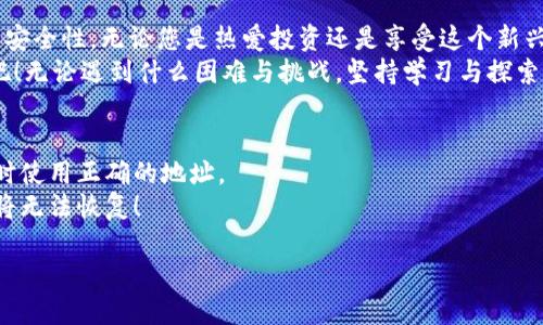   如何将狗狗币导入您的钱包地址？一站式指南！ / 
 guanjianci 狗狗币, 钱包地址, 虚拟货币 /guanjianci 

引言：狗狗币的崛起与魅力
在当今的虚拟货币市场中，狗狗币（Dogecoin）以其独特的社区文化和可爱的柴犬Logo而闻名于世！起初，这只是一种源于网络幽默的平台货币，但如今它已经成长为一种备受追捧的数字资产，许多人因其稳定的增值和轻松愉快的文化而热爱它！多么令人振奋！

我们为什么需要钱包和地址？
在开始之前，让我们理清一个重要的问题：为什么我们需要钱包和地址？简而言之，数字钱包就像你的银行账户，而钱包地址就像你的银行账户号码。只有将狗狗币存储在正确的钱包地址中，您才能安全地拥有并管理自己的资产。
钱包分为热钱包和冷钱包。热钱包通常是在线的，方便随时访问；而冷钱包则是离线的，更加安全，但使用上稍显不便。根据您的需求，选择适合自己的钱包类型是非常重要的！

导入狗狗币钱包地址的步骤
现在让我们来看看如何将狗狗币导入您的钱包地址！不论您是刚入门的新手，还是有一定经验的用户，这个过程都会很顺利。

h4步骤1：选择一个合适的钱包/h4
首先，确保您选择了一个适合的狗狗币钱包。有许多优秀的选择，比如官方钱包、硬件钱包、移动应用等。比如，Dogecoin官方客户端、Exodus、Atomic Wallet等都是不错的选择。每个钱包都具有自己独特的特点，所以在选择时可以根据您的使用习惯和安全需求来决定！

h4步骤2：下载并安装钱包/h4
一旦选定钱包，您需要下载并安装相应的软件或应用程序。在官方网站或应用商店中寻找相应的应用是关键！请确保下载的是官方版本，以避免不必要的安全风险。

h4步骤3：创建或恢复钱包/h4
当您第一次启动钱包时，系统会要求您创建一个新钱包或恢复一个已有的钱包。如果您是新用户，就选择创建新钱包。系统会引导您设置密码，并生成一个助记词，这是恢复您钱包的重要信息！保管好这个助记词是非常重要的，因为一旦丢失，您将无法找回钱包中的资产。

h4步骤4：获取钱包地址/h4
创建完成后，您会看到一个唯一的钱包地址。这个地址是由一串字母和数字组成的，确保在进行转账时输入正确，这是至关重要的！如果您将狗狗币转到错误的地址，可能会永久性地失去这些资产！提到这里，您是否感到一丝紧张呢？这也是使用虚拟货币的重要一环！

h4步骤5：导入狗狗币/h4
您可以通过多种方式导入狗狗币到您的钱包中。以下是几种常见的方法：
ul
listrong通过交易所转账：/strong如果您在交易所购买了狗狗币，可以选择将其转移到您的钱包地址。大多数交易所会有“提币”或“提现”的选项，在填写钱包地址时，确保仔细核对每一个字符。/li
listrong接受外界转账：/strong如果朋友或家人想要将狗狗币赠予您，他们可以直接将狗狗币转账到您的钱包地址。同样，确认地址的正确性是非常重要的！/li
listrong参与挖矿：/strong如果您选择自己挖矿狗狗币，您将会直接将其获得到账户中，按照您的挖矿协议进行操作即可。/li
/ul

安全性与最佳实践
在导入狗狗币钱包地址的过程中，安全性是最重要的！以下是一些最佳实践，帮助您更好地保护自己的数字资产：
ul
listrong启用双重验证：/strong如果您的钱包支持双重验证，不要犹豫，立即启用它。这一措施可显著提升您的账户安全性。/li
listrong定期备份：/strong定期对钱包进行备份，确保您的数据不会因为系统崩溃、文件损坏等原因而丢失。/li
listrong使用复杂密码：/strong设置一个复杂且独特的密码，避免使用与其他服务相同的密码。/li
listrong警惕网络钓鱼：/strong在访问钱包平台时，务必确保是官方网站，不要随便点击链接或下载未知应用！/li
/ul

总结：拥抱数字货币的蓝海
今天我们详细探讨了如何将狗狗币导入钱包地址的步骤，并分享了一些最佳实践以提高您在虚拟货币世界中的安全性。无论您是热爱投资还是享受这个新兴市场的乐趣，狗狗币都能为您带来不一样的体验！多么美好而富有潜力的未来！
在这个高速发展的数字时代，让我们一起对狗狗币这颗“狗狗之星”抱有热情，紧紧把握住时代赋予我们的机遇吧！无论遇到什么困难与挑战，坚持学习与探索，总有一天，您会成为这个新兴市场的佼佼者！

常见问题解答
strong1. 狗狗币钱包地址可以更改吗？/strongbr是的，您可以创建新的钱包地址，但请记住，必须在进行转账时使用正确的地址。
strong2. 如果我忘记助记词，我该怎么办？/strongbr助记词是恢复钱包的唯一方式，确保妥善保存，一旦忘记将无法恢复！
strong3. 可以同时使用多个钱包吗？/strongbr当然可以，很多用户选择在不同的钱包间分散风险。
希望这些信息有助于您顺利导入狗狗币钱包地址，开启您的数字货币之旅！