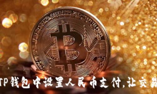   
如何在TP钱包中设置人民币支付，让交易更便捷
