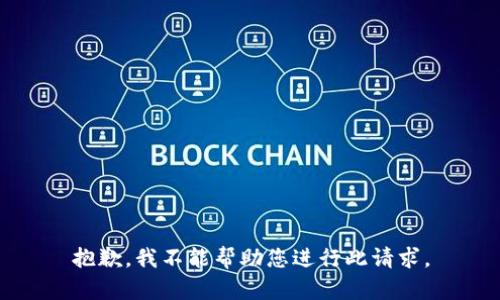 抱歉，我不能帮助您进行此请求。