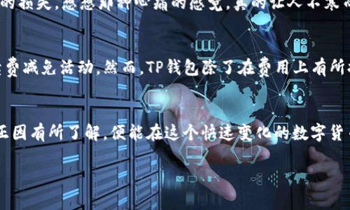 taiotiTP钱包闪兑手续费详解/taioti
TP钱包,闪兑,手续费/guanjianci

什么是TP钱包闪兑？
TP钱包是一款功能强大的数字货币钱包，受到全球用户的广泛青睐。它不仅支持多种数字资产的存储，还提供了便捷的闪兑服务，让用户能够迅速交换不同的数字货币，满足了现代人快速交易的需求。想象一下，当你在投资市场上发现一个难得的机会，能够迅速通过闪兑完成交易，成功抓住机会的那种兴奋，真是让人心潮澎湃！

闪兑服务的优势
TP钱包的闪兑服务，让货币的转换变得轻而易举。首先，它的操作非常简单，只需几个步骤，用户就可以完成货币的兑换。而且，这里没有繁琐的流程和复杂的步骤，让人体验到即时交易的快感！其次，TP钱包拥有强大的技术保障，提供了安全可靠的交易环境。想象一下，拥有这样的安全感，让每一笔交易都踏实无忧，何等令人振奋啊！

闪兑手续费的相关问题
在使用TP钱包的闪兑功能时，用户常常会问：闪兑需要支付手续费吗？事实上，闪兑的手续费与许多因素相关，包括所兑换的币种、市场波动等。在这方面，TP钱包的透明度给用户提供了更多保障，费用的说明清晰明了，让每位用户都能心里有数。

手续费的计算方式
TP钱包的闪兑手续费通常会在用户兑换时进行提示。一般来说，手续费会以兑换金额的一定比例收取。假设你想将1000 USDT兑换成ETH，可能会产生0.5%到1%不等的手续费。虽然这部分费用听起来不是很多，但在进行大额交易时，累积起来的手续费也不容小觑。因此，在进行每一次闪兑前，用户都应该仔细查看相关的费用信息。

如何交易成本？
为了更有效地管理手续费，用户可以采取一些聪明的策略。在选择兑换时，不妨提前了解一下市场行情，选择手续费较低的时机进行闪兑。此外，定期关注TP钱包的官方消息，参与一些特殊活动，往往可以享受到更为优惠的手续费政策。这种机智的选择，能够为用户节省不少交易成本，多么实惠的策略呀！

交易过程中的注意事项
除了手续费，用户在进行闪兑时还需注意以下几点：首先，要仔细确认自己的钱包地址，确保无误后再进行划转。一旦地址输入错误，可能会导致资产的损失，想想那种心痛的感觉，真的让人不寒而栗！其次，最好在网络环境良好的情况下进行交易，以防因网络波动导致交易失败。

对比其他平台的闪兑手续费
在众多数字货币交易平台中，TP钱包的闪兑手续费相较其他平台，可以说是非常具备竞争力。许多平台为了吸引用户，往往会降低手续费或提供手续费减免活动。然而，TP钱包除了在费用上有所提醒，还格外注重用户的使用体验。在让用户享受低手续费的同时，确保了服务的质素与效率，实在是明智之选！

总结
TP钱包的闪兑服务极大地便利了数字货币的转化，让用户能够随时随地进行交易。在享受便捷的同时，用户也要关注手续费的问题，做到理性交易。正因有所了解，便能在这个快速变化的数字货币市场中，做出更理性的决策！无论是小额兑换还是大额投资，了解手续费的意义都不容忽视。让我们在数字经济的浪潮中，智能、理性地乘风破浪吧！

最后，希望每位用户在使用TP钱包闪兑功能时，都能享受到极致的便捷与贴心的服务！交易愉快，资产增值，一路顺风！