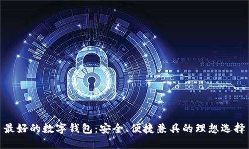 最好的数字钱包：安全、便捷兼具的理想选择