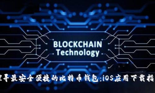 探寻最安全便捷的比特币钱包：iOS应用下载指南