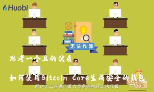 思考一个且的优质

如何使用Bitcoin Core生成安全的钱包
