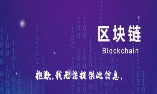 抱歉，我无法提供此信息。