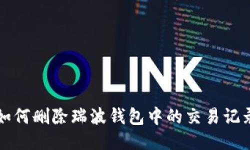 如何删除瑞波钱包中的交易记录